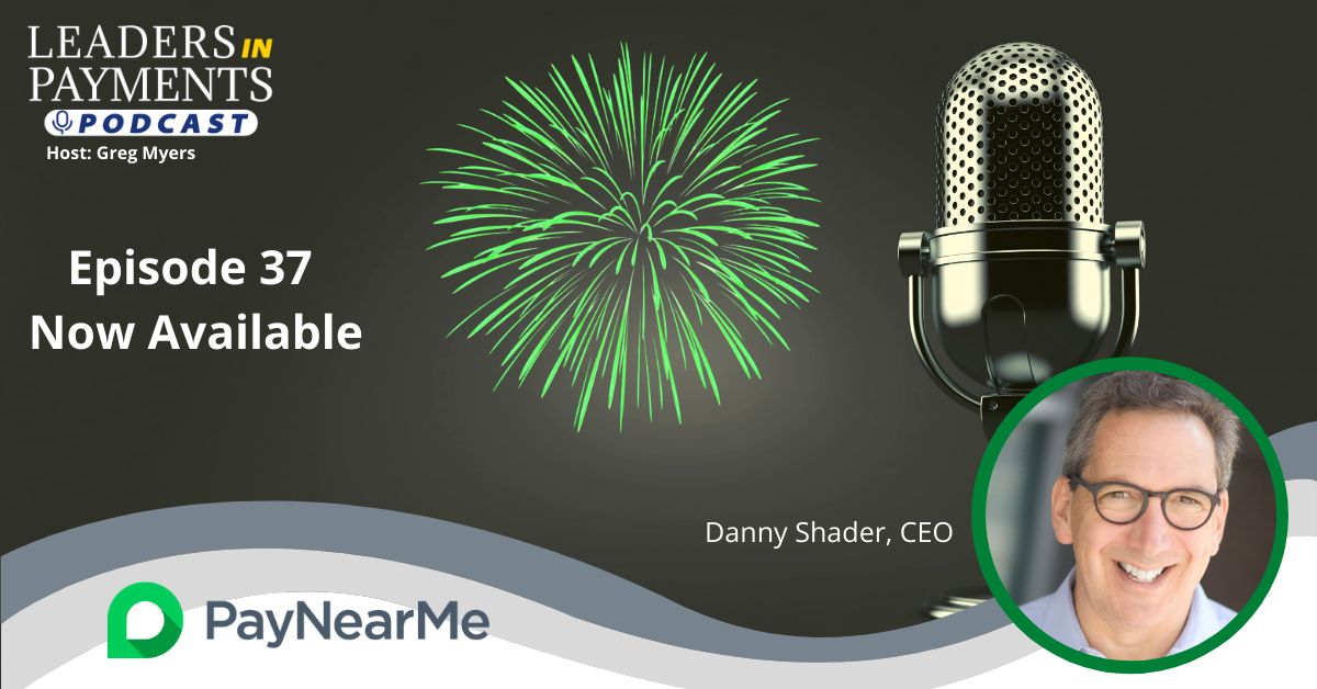 Leaders in Payments Podcast with PayNearMe CEO Danny Shader (Recording & Transcript)