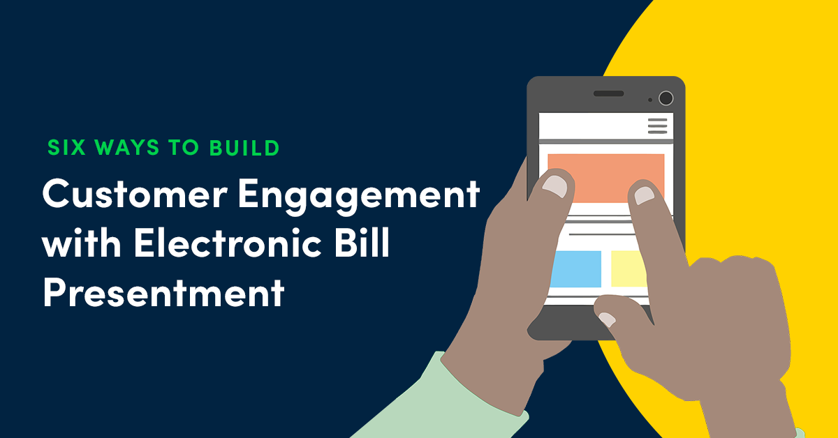 Six Ways to Build Engagement with Your Electronic Bill Presentment Solution